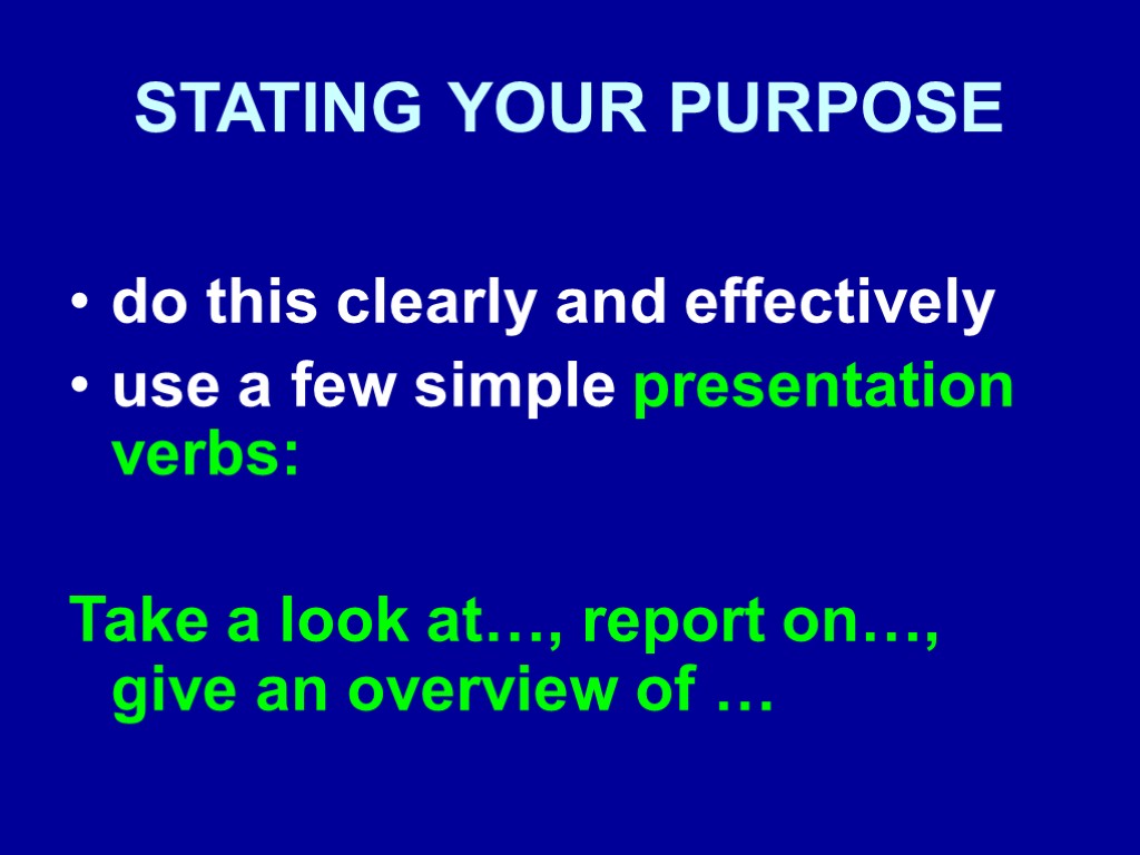 STATING YOUR PURPOSE do this clearly and effectively use a few simple presentation verbs: